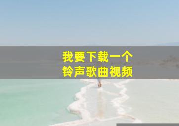 我要下载一个铃声歌曲视频