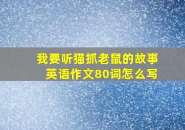 我要听猫抓老鼠的故事英语作文80词怎么写