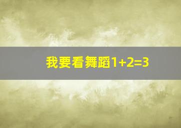 我要看舞蹈1+2=3