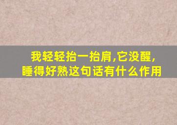 我轻轻抬一抬肩,它没醒,睡得好熟这句话有什么作用