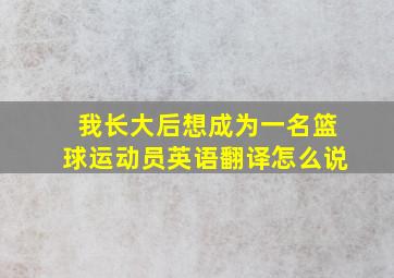 我长大后想成为一名篮球运动员英语翻译怎么说