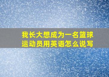 我长大想成为一名篮球运动员用英语怎么说写