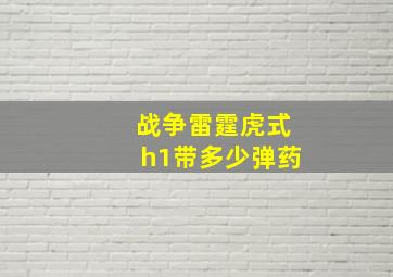 战争雷霆虎式h1带多少弹药