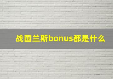 战国兰斯bonus都是什么