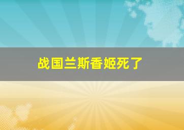 战国兰斯香姬死了