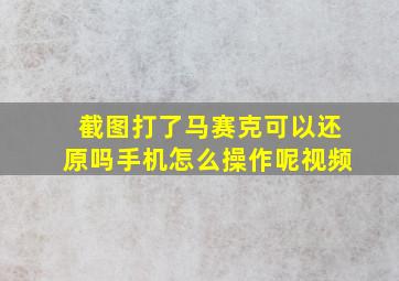 截图打了马赛克可以还原吗手机怎么操作呢视频