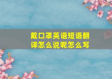 戴口罩英语短语翻译怎么说呢怎么写