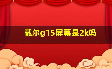 戴尔g15屏幕是2k吗