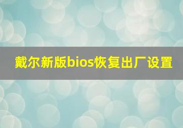 戴尔新版bios恢复出厂设置