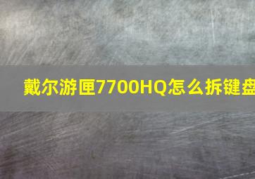 戴尔游匣7700HQ怎么拆键盘