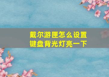 戴尔游匣怎么设置键盘背光灯亮一下