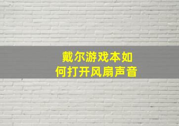 戴尔游戏本如何打开风扇声音