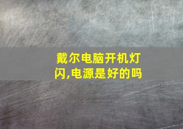 戴尔电脑开机灯闪,电源是好的吗