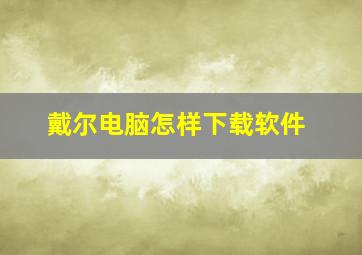 戴尔电脑怎样下载软件