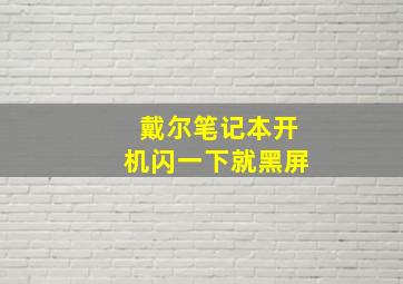 戴尔笔记本开机闪一下就黑屏