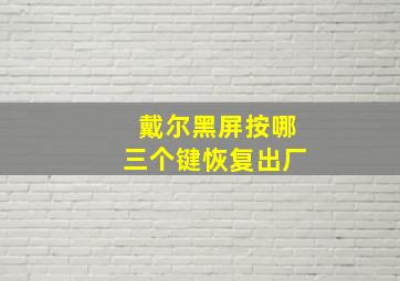 戴尔黑屏按哪三个键恢复出厂