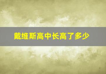 戴维斯高中长高了多少