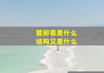 戴部首是什么结构又是什么