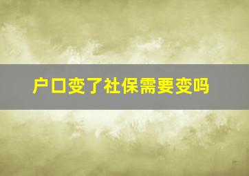 户口变了社保需要变吗