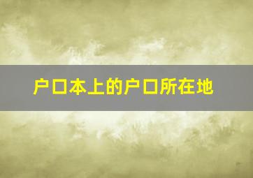 户口本上的户口所在地