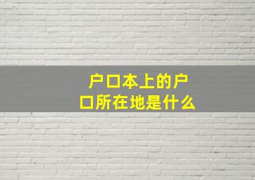 户口本上的户口所在地是什么