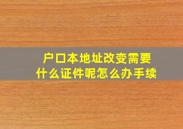 户口本地址改变需要什么证件呢怎么办手续