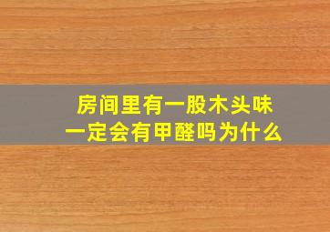 房间里有一股木头味一定会有甲醛吗为什么