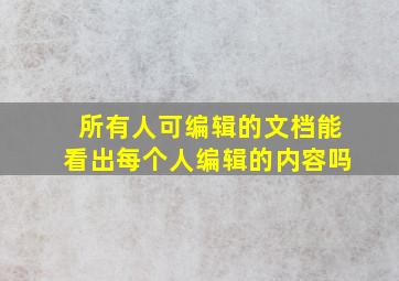 所有人可编辑的文档能看出每个人编辑的内容吗