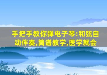 手把手教你弹电子琴:和弦自动伴奏,简谱教学,医学就会