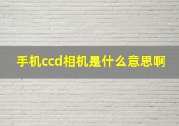 手机ccd相机是什么意思啊