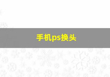 手机ps换头