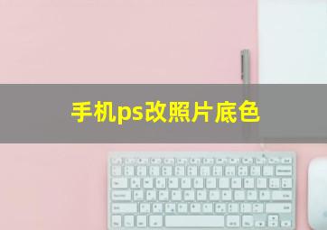 手机ps改照片底色