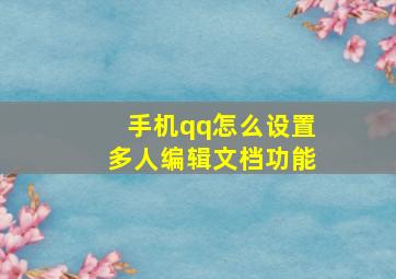 手机qq怎么设置多人编辑文档功能