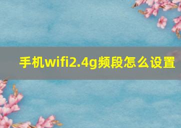 手机wifi2.4g频段怎么设置