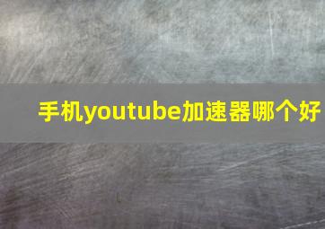 手机youtube加速器哪个好