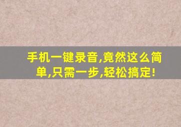 手机一键录音,竟然这么简单,只需一步,轻松搞定!