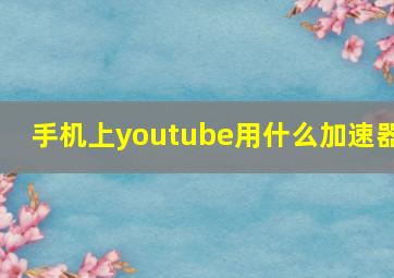 手机上youtube用什么加速器