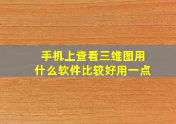 手机上查看三维图用什么软件比较好用一点