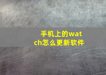 手机上的watch怎么更新软件