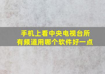 手机上看中央电视台所有频道用哪个软件好一点