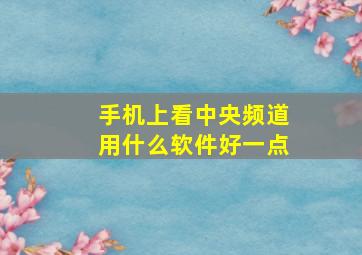 手机上看中央频道用什么软件好一点