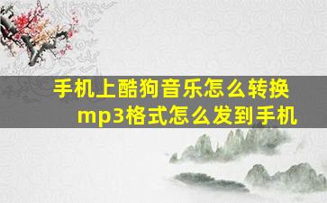 手机上酷狗音乐怎么转换mp3格式怎么发到手机