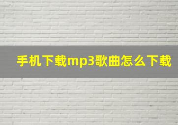 手机下载mp3歌曲怎么下载