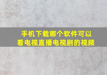 手机下载哪个软件可以看电视直播电视剧的视频