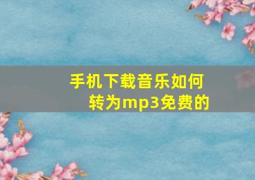 手机下载音乐如何转为mp3免费的