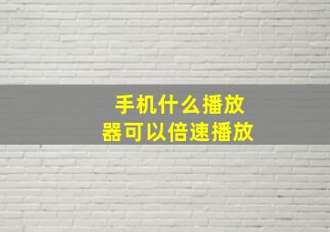 手机什么播放器可以倍速播放