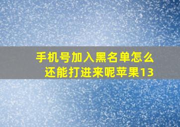 手机号加入黑名单怎么还能打进来呢苹果13