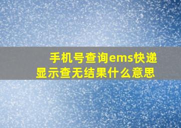 手机号查询ems快递显示查无结果什么意思