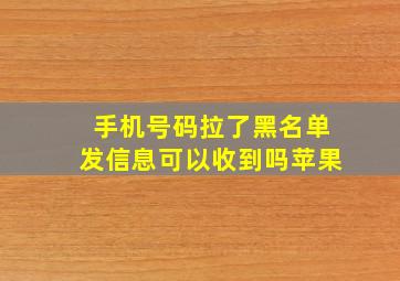 手机号码拉了黑名单发信息可以收到吗苹果