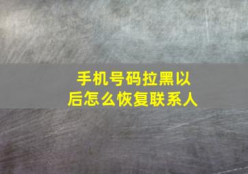 手机号码拉黑以后怎么恢复联系人